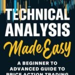 Technical Analysis Made Easy : A Beginner To Advanced Guide To Price Action Trading